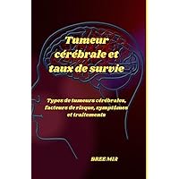 Tumeur cérébrale et taux de survie: Types de tumeurs cérébrales, facteurs de risque, symptômes et traitements (French Edition) Tumeur cérébrale et taux de survie: Types de tumeurs cérébrales, facteurs de risque, symptômes et traitements (French Edition) Hardcover Kindle Paperback