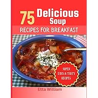 75 Delicious Soup Recipes for Breakfast: From Broth to Breakfast Bliss Transform Your Mornings with 75 Satisfying Soup Recipes (Everyday Broth, Soup, and Stew Cookbooks For All) 75 Delicious Soup Recipes for Breakfast: From Broth to Breakfast Bliss Transform Your Mornings with 75 Satisfying Soup Recipes (Everyday Broth, Soup, and Stew Cookbooks For All) Kindle Paperback