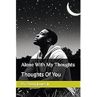 Alone With My Thoughts: Thoughts Of You