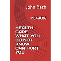 HEALTH CARE WHAT YOU DO NOT KNOW CAN HURT YOU HEALTH CARE WHAT YOU DO NOT KNOW CAN HURT YOU Paperback Hardcover Kindle