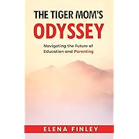 The Tiger Mom's Odyssey: Navigating the Future of Education and Parenting (Conversations of Insight: Exploring Psychology in Everyday Dialogue) The Tiger Mom's Odyssey: Navigating the Future of Education and Parenting (Conversations of Insight: Exploring Psychology in Everyday Dialogue) Kindle