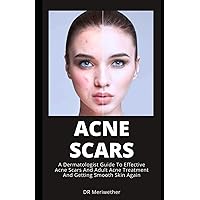 ACNE SCARS: A Dermatologist Guide To Effective Acne Scars And Adult Acne Treatment And Getting Smooth Skin Again (DISEASES AND CONDITIONS: A TO Z) ACNE SCARS: A Dermatologist Guide To Effective Acne Scars And Adult Acne Treatment And Getting Smooth Skin Again (DISEASES AND CONDITIONS: A TO Z) Paperback Kindle