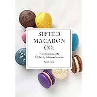 Sifted Macaron Co.: The Ultimate Guide to Delightfully Delicious Macarons. Sifted Macaron Co.: The Ultimate Guide to Delightfully Delicious Macarons. Paperback Kindle Hardcover