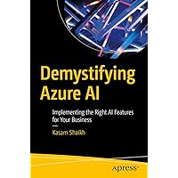 Demystifying Azure AI: Implementing the Right AI Features for Your Business Demystifying Azure AI: Implementing the Right AI Features for Your Business Paperback Kindle