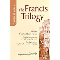 Francis Trilogy: Life of Saint Francis, The Remembrance of the Desire of a Soul, The Treatise on the Miracles of Saint Francis Francis Trilogy: Life of Saint Francis, The Remembrance of the Desire of a Soul, The Treatise on the Miracles of Saint Francis Paperback