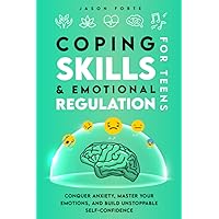 Coping Skills & Emotional Regulation for Teens: Conquer Anxiety, Master Your Emotions, and Build Unstoppable Self-Confidence (Mental Health Books for Teens) Coping Skills & Emotional Regulation for Teens: Conquer Anxiety, Master Your Emotions, and Build Unstoppable Self-Confidence (Mental Health Books for Teens) Paperback Kindle Hardcover