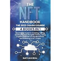 The NFT Handbook: The 2022 Crash Course (4 Books in 1) - Become an Expert in Creating, Selling, and Buying Non-Fungible Tokens, Using Cryptocurrencies on the Blockchain, and Investing in NFT Crypto The NFT Handbook: The 2022 Crash Course (4 Books in 1) - Become an Expert in Creating, Selling, and Buying Non-Fungible Tokens, Using Cryptocurrencies on the Blockchain, and Investing in NFT Crypto Kindle Paperback