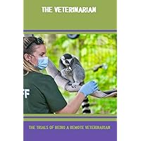 The Veterinarian: The Trials Of Being A Remote Veterinarian