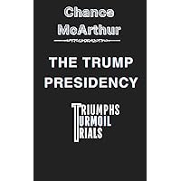 THE TRUMP PRESIDENCY: TRIUMPHS, TURMOIL AND TRIALS THE TRUMP PRESIDENCY: TRIUMPHS, TURMOIL AND TRIALS Kindle Paperback