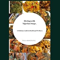 Dieting with Nigerian Soups : A Delicious Guide to Health and Wellness