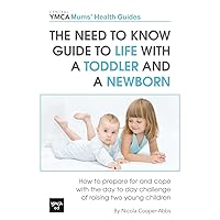 The Need to Know Guide to Life With a Toddler and a Newborn: How to Prepare For and Cope With The Day to Day Challenge of Raising Two Young Children (Central YMCA Mums' Health Guides) The Need to Know Guide to Life With a Toddler and a Newborn: How to Prepare For and Cope With The Day to Day Challenge of Raising Two Young Children (Central YMCA Mums' Health Guides) Paperback