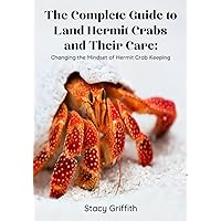 The Complete Guide to Land Hermit Crabs and Their Care: Changing the Mindset of Hermit Crab Keeping The Complete Guide to Land Hermit Crabs and Their Care: Changing the Mindset of Hermit Crab Keeping Paperback Kindle Hardcover