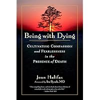 Being with Dying: Cultivating Compassion and Fearlessness in the Presence of Death Being with Dying: Cultivating Compassion and Fearlessness in the Presence of Death Paperback Kindle Audible Audiobook Hardcover MP3 CD