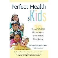 Perfect Health for Kids: Ten Ayurvedic Health Secrets Every Parent Must Know Perfect Health for Kids: Ten Ayurvedic Health Secrets Every Parent Must Know Paperback Kindle