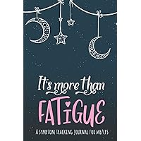 It's More Than Fatigue: A Pain and Symptom Tracking Journal for Myalgic Encephalomyelitis / Chronic Fatigue Syndrome (ME/CFS)