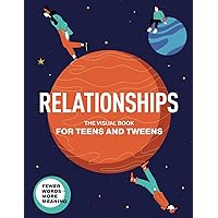 Relationships. The Visual Book for Teens and Tweens. A Comprehensive Guide to Friendship, Love, Self-Acceptance, Family Relationships, and ... Teens and Tweens (Life Skills 101 For Teens)