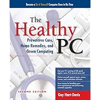 The Healthy PC: Preventive Care, Home Remedies, and Green Computing, 2nd Edition The Healthy PC: Preventive Care, Home Remedies, and Green Computing, 2nd Edition Paperback Kindle
