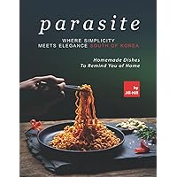 Parasite – Where Simplicity Meets Elegance South of Korea: Homemade Dishes to Remind You of Home Parasite – Where Simplicity Meets Elegance South of Korea: Homemade Dishes to Remind You of Home Paperback Kindle