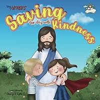 Saving the Day with Kindness: Christian Book for Kids Learning Kindness with Jesus Age 3-6, Inspired by Bible Verse, for Kindergarten Graduation ... Christmas, Baptism/Christening (Tiny Heroes)
