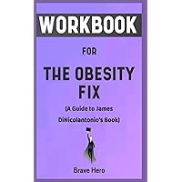 Workbook For The Obesity Fix By James DiNicolantonio: Your Awesome Guide to Overcoming Food Cravings, Lose Weight and Gain Energy