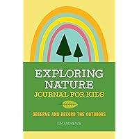Exploring Nature Journal for Kids: Observe and Record the Outdoors (Exploring for Kids Activity Books and Journals)