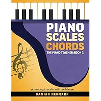 Piano Scales Chords: Music Book Beginner to Intermediate - Teach Yourself How to Play Harmonic & Melodic Scales, Read Music, Chords and ... (Piano Music: Keys & Chords to Harmony)