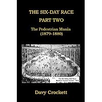 The Six-Day Race: Part Two: The Pedestrian Mania (1879-1880) (Ultrarunning History) The Six-Day Race: Part Two: The Pedestrian Mania (1879-1880) (Ultrarunning History) Paperback Kindle Hardcover