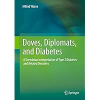 Doves, Diplomats, and Diabetes: A Darwinian Interpretation of Type 2 Diabetes and Related Disorders Doves, Diplomats, and Diabetes: A Darwinian Interpretation of Type 2 Diabetes and Related Disorders Kindle Hardcover Paperback