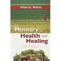 The Ministry of Health and Healing: An Adaption of Ministry of Healing The Ministry of Health and Healing: An Adaption of Ministry of Healing Paperback