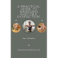 A Practical Guide to Managing Erectile Dysfunction A Practical Guide to Managing Erectile Dysfunction Kindle Paperback