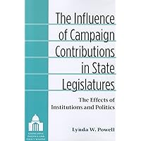 The Influence of Campaign Contributions in State Legislatures: The Effects of Institutions and Politics (Legislative Politics And Policy Making) The Influence of Campaign Contributions in State Legislatures: The Effects of Institutions and Politics (Legislative Politics And Policy Making) Paperback Kindle Hardcover
