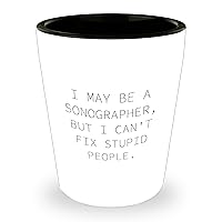 Sarcastic Sonographer Gifts - I May Be A Sonographer, But Can't Fix Stupid People Shot Glass - Mother's Day Special Gifts for Sonographer