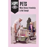 I-SPY PETS: When Human Friendship Is Not Enough (I-SPY for Grown-ups) I-SPY PETS: When Human Friendship Is Not Enough (I-SPY for Grown-ups) Hardcover