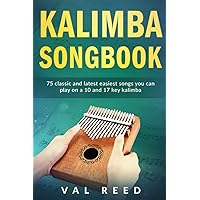 Kalimba Songbook: 75 Classic and Latest Easiest Songs You Can Play on a 10 and 17-key Kalimba (Music Mastery)