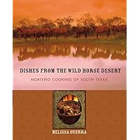 Dishes from the Wild Horse Desert: Norteño Cooking of South Texas Dishes from the Wild Horse Desert: Norteño Cooking of South Texas Hardcover