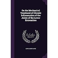 On the Mechanical Treatment of Chronic Inflammation of the Joints of the Lower Extremities On the Mechanical Treatment of Chronic Inflammation of the Joints of the Lower Extremities Hardcover Paperback