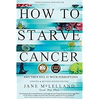 How to Starve Cancer: ...and Then Kill It With Ferroptosis How to Starve Cancer: ...and Then Kill It With Ferroptosis Paperback Audible Audiobook Kindle Hardcover