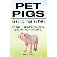 Pet Pigs. Keeping Pigs as Pets. Pig book for care, training, health, grooming, costs and feeding. Pet Pigs. Keeping Pigs as Pets. Pig book for care, training, health, grooming, costs and feeding. Paperback