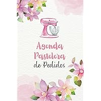 Agenda Pastelera de Pedidos: Lleva el registro y control de tus pedidos de pastelería y postres. (Spanish Edition)