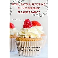 Útmutató a Frosting MŰvészetének Elsapításához (Hungarian Edition)