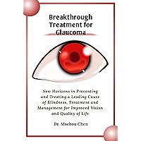 Breakthrough Treatment for Glaucoma: New Horizons in Preventing and Treating a Leading Cause of Blindness, Treatment and Management for Improved Vision and Quality of Life Breakthrough Treatment for Glaucoma: New Horizons in Preventing and Treating a Leading Cause of Blindness, Treatment and Management for Improved Vision and Quality of Life Kindle Paperback