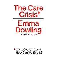 The Care Crisis: What Caused It and How Can We End It? The Care Crisis: What Caused It and How Can We End It? Paperback Kindle Hardcover