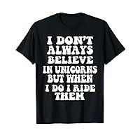 I Don't Always Believe In Unicorns, Unicorn Squad Funny T-Shirt