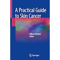 A Practical Guide to Skin Cancer A Practical Guide to Skin Cancer Kindle Paperback