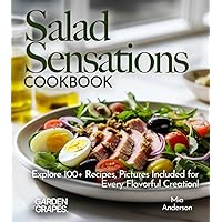 Salad Sensations Cookbook: Unleash Fresh Ingredients with Our Cookbook! Explore 100+ Recipes, Pictures Included for Every Flavorful Creation! (Salad collection)