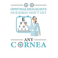 Ophthalmologists Our Jokes Don't Get Cornea : Funny Optometry Quotes Eye Doctor (6x9 in ,100 Pages , Wideruled , Matte Finish)