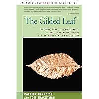 The Gilded Leaf: Triumph, Tragedy, and Tobacco: Three Generations of the R. J. Reynolds Family and Fortune The Gilded Leaf: Triumph, Tragedy, and Tobacco: Three Generations of the R. J. Reynolds Family and Fortune Paperback Kindle Hardcover