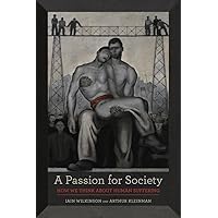A Passion for Society: How We Think about Human Suffering (Volume 35) (California Series in Public Anthropology) A Passion for Society: How We Think about Human Suffering (Volume 35) (California Series in Public Anthropology) Paperback Kindle Hardcover