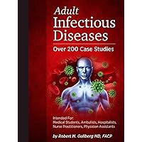 Adult Infectious Disease Case Studies: Intended for: Medical students, Ambulists, Hospitalists, Nurse Practitioners, Physician Assistants ... for Medicine, Infectious Disease Texts) Adult Infectious Disease Case Studies: Intended for: Medical students, Ambulists, Hospitalists, Nurse Practitioners, Physician Assistants ... for Medicine, Infectious Disease Texts) Hardcover Paperback