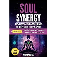 Soul Synergy: 110+ Life-Changing Zen Rituals to Unify Mind, Body & Spirit. Chakras, Mindfulness Meditation, Kundalini Yoga, Reiki, Crystals. Deepen Your Spiritual Connection, Life & Balance